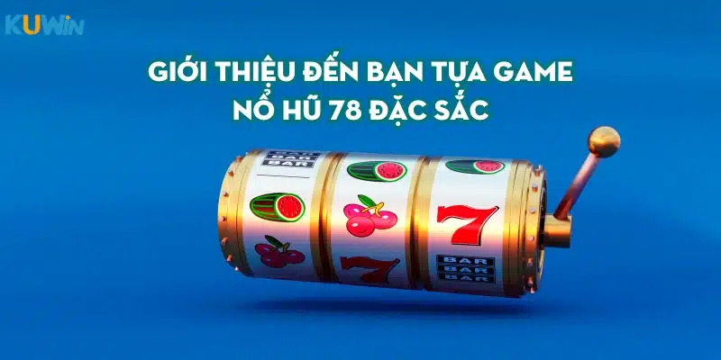 Giới thiệu đến bạn tựa game nổ hũ 78 đặc sắc