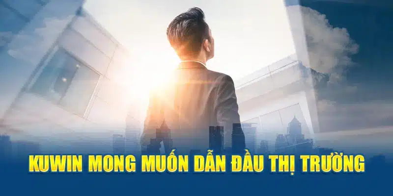 KUWIN mong muốn dẫn đầu thị trường