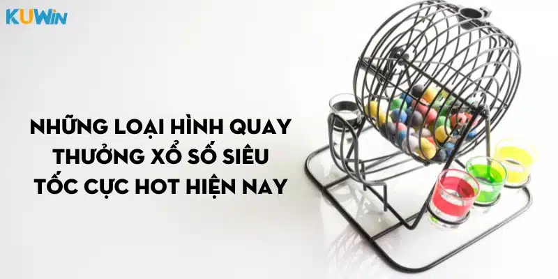 Những loại hình siêu tốc cực hot hiện nay tại Kuwin