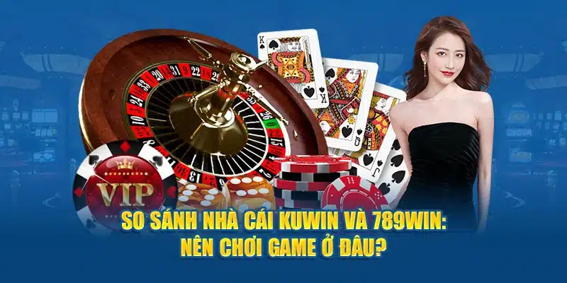 So sánh nhà cái Kuwin và 789win