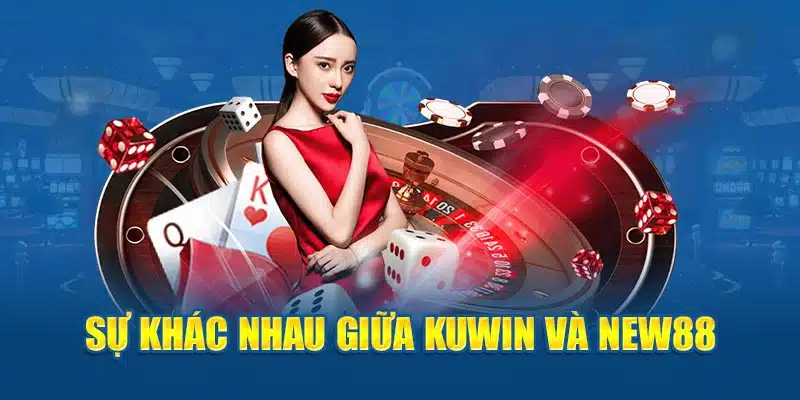 Sự khác nhau giữa Kuwin và New88 